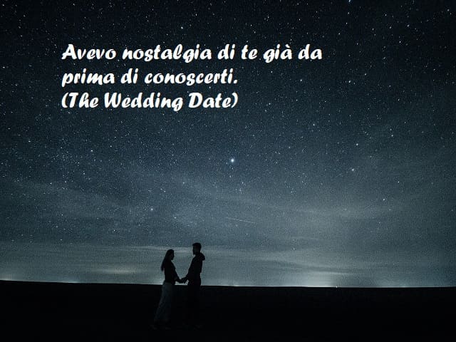 Avevo nostalgia di te già da prima di conoscerti. (The Wedding Date)