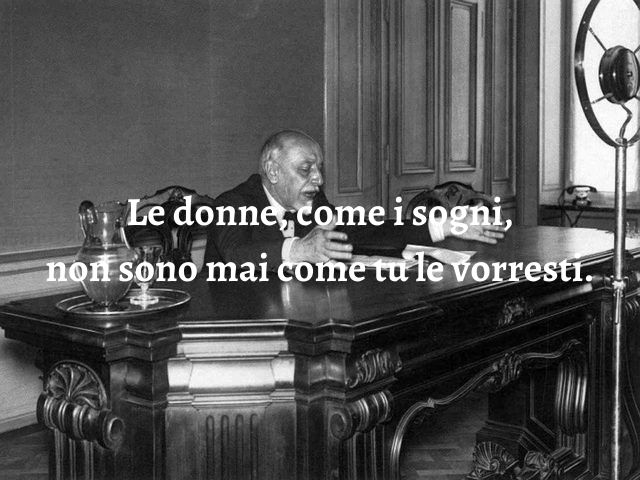 Le donne, come i sogni, non sono mai come tu le vorresti.