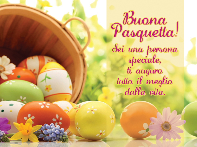 Buona Pasquetta! Sei una persona speciale, ti auguro tutto il meglio dalla vita.