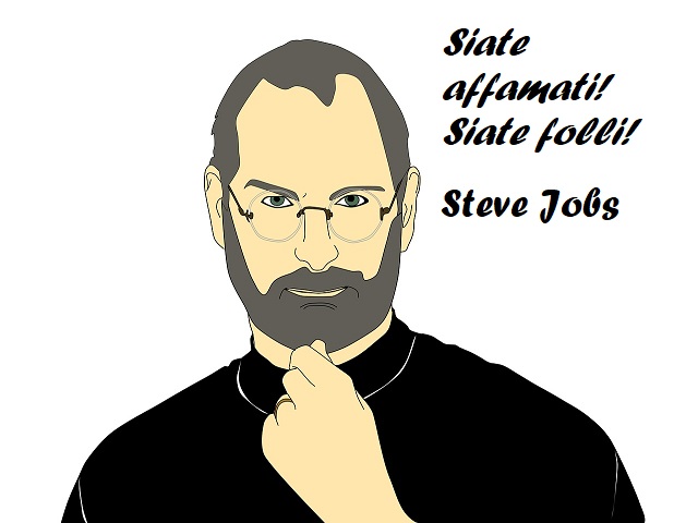 Siate affamati! Siate folli! (Steve Jobs)