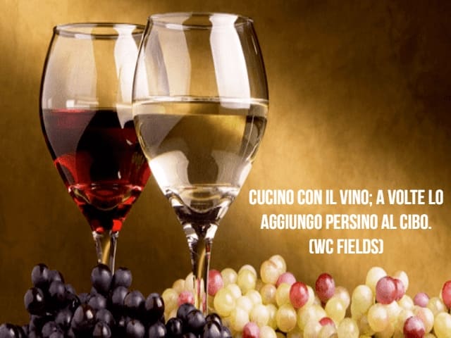 Cucino con il vino; a volte lo aggiungo persino al cibo. (WC Fields)