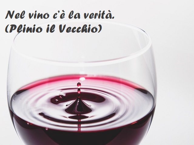 Nel vino c'è la verità. (Plinio il Vecchio)