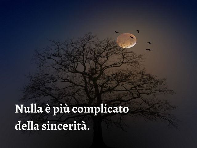 Nulla è più complicato della sincerità.