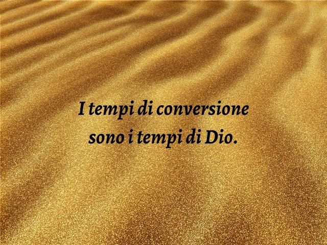 I tempi di conversione sono i tempi di Dio.