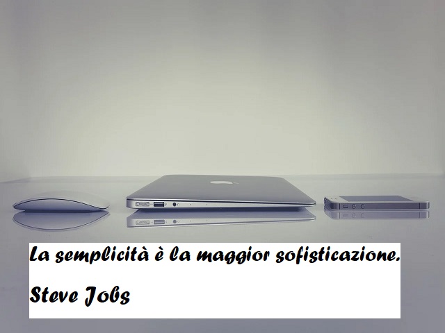 La semplicità è la maggior sofisticazione. (Steve Jobs)