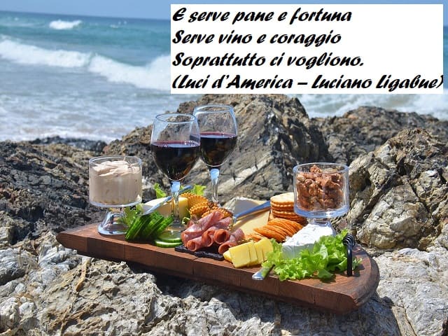 E serve pane e fortuna Serve vino e coraggio Soprattutto ci vogliono. (Luci d’America – Luciano Ligabue)