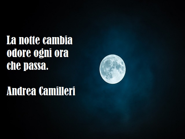 La notte cambia odore ogni ora che passa. (Andrea Camilleri)