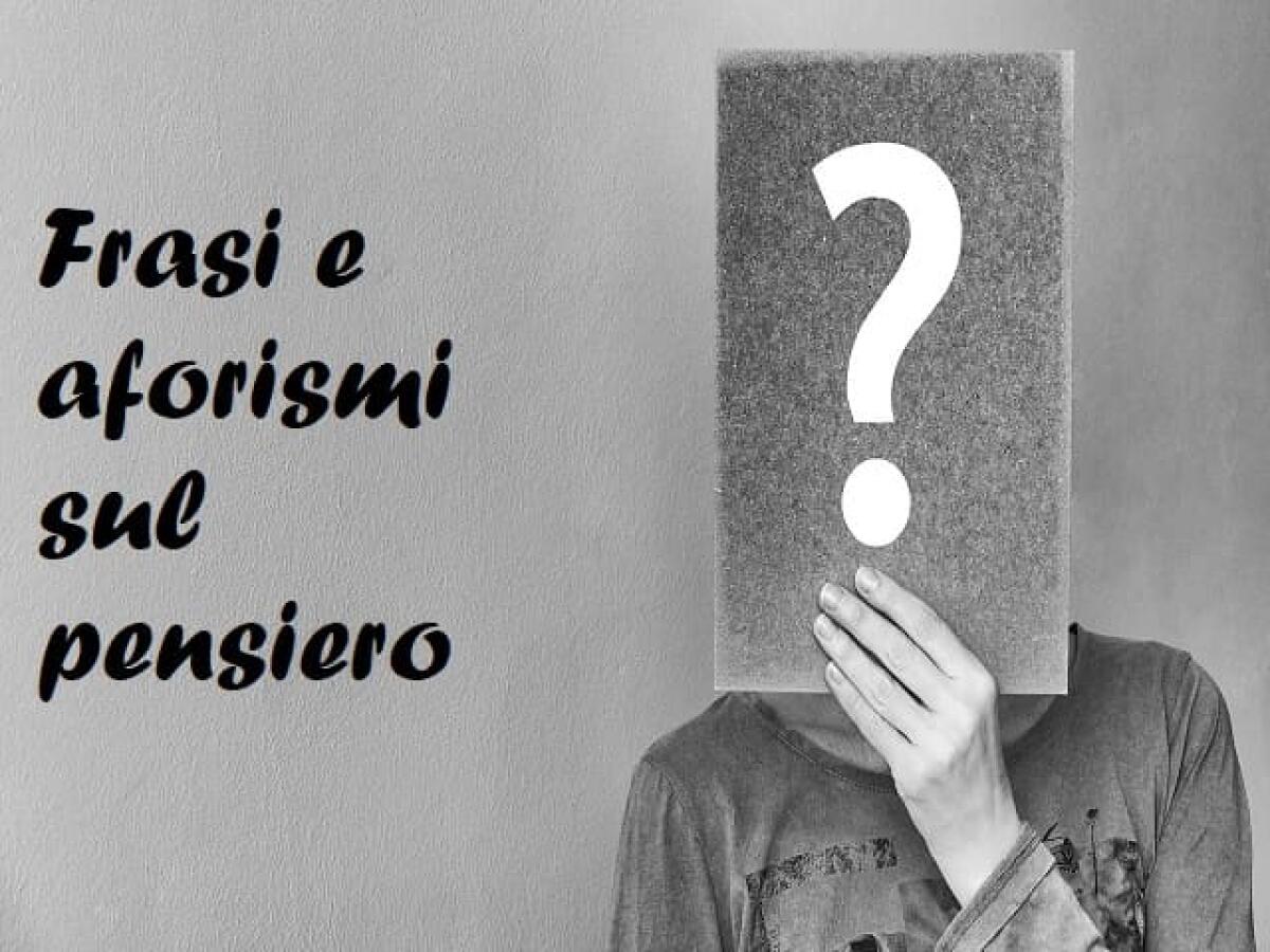 Frasi sui pensieri: 183 aforismi, citazioni, immagini e video sul pensare - 