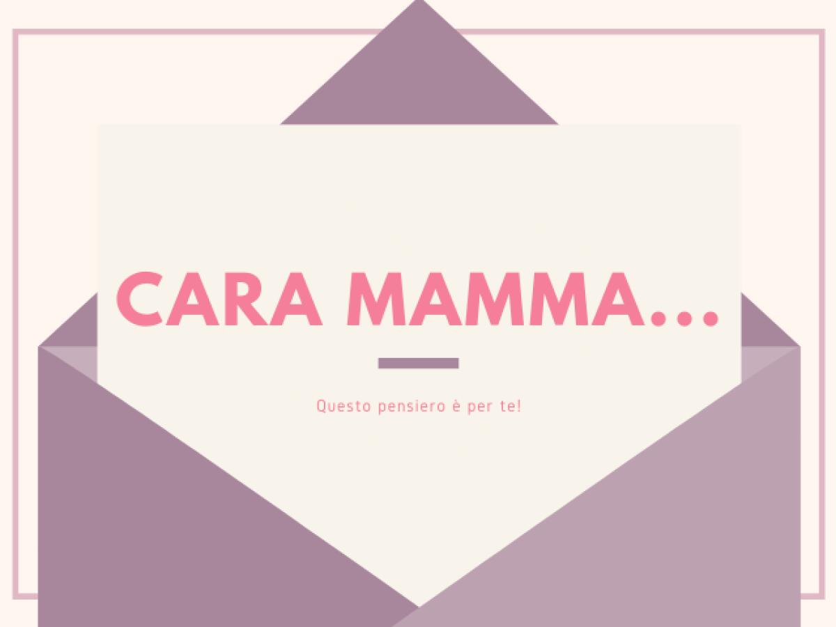 Lettera alla mamma: 50 lettere dolcissime da dedicare alla propria madre - Cara mamma, Questo pensiero è per te!