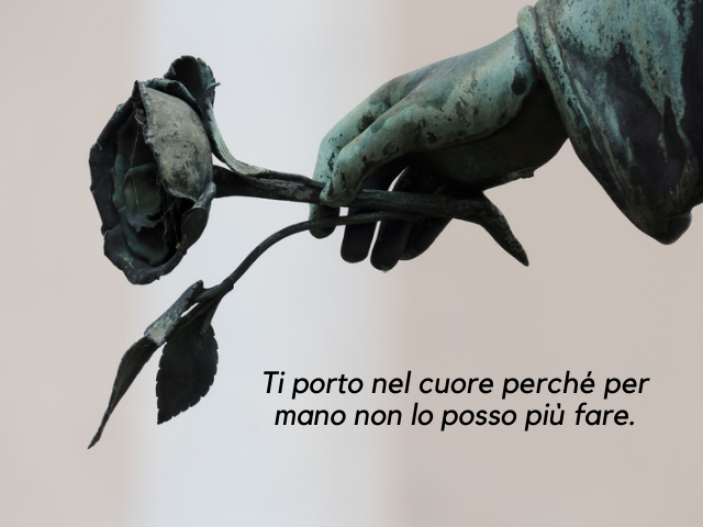 Ti porto nel cuore perché per mano non lo posso più fare.