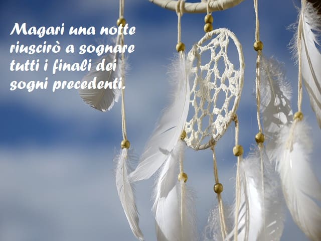 Magari una notte riuscirò a sognare tutti i finali dei sogni precedenti.