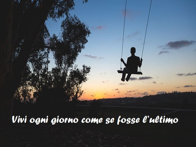 Vivi ogni giorno come se fosse l’ultimo