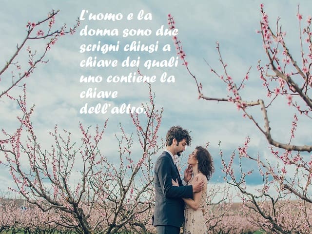 L’uomo e la donna sono due scrigni chiusi a chiave dei quali uno contiene la chiave dell’altro.