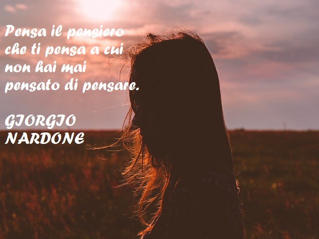 Pensa il pensiero che ti pensa a cui non hai mai pensato di pensare. (Giorgio Nardone)