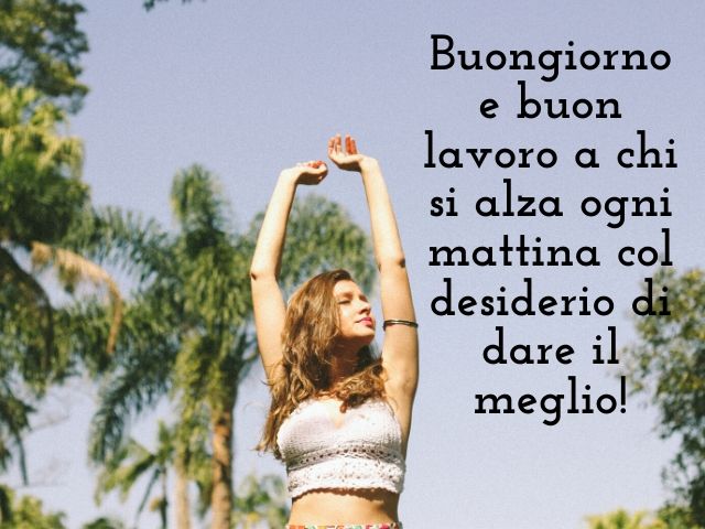 Buongiorno e buon lavoro a chi si alza ogni mattina col desiderio di dare il meglio!