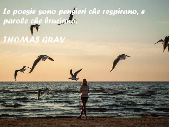 Le poesie sono pensieri che respirano, e parole che bruciano. (Thomas Gray)