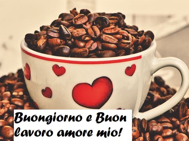 Buongiorno e Buon lavoro amore mio!