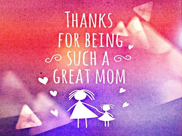 Thanks for being such a great mum. (Grazie per essere una mamma grandiosa.)