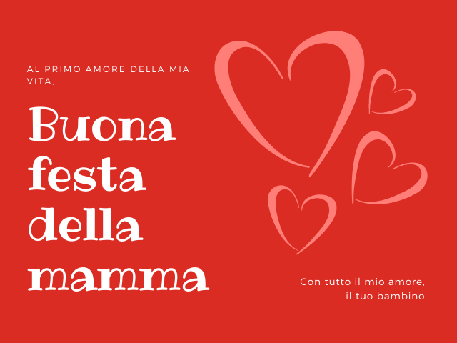 Al primo amore della mia vita, Buona festa della mamma. Con tutto il mio amore, il tuo bambino