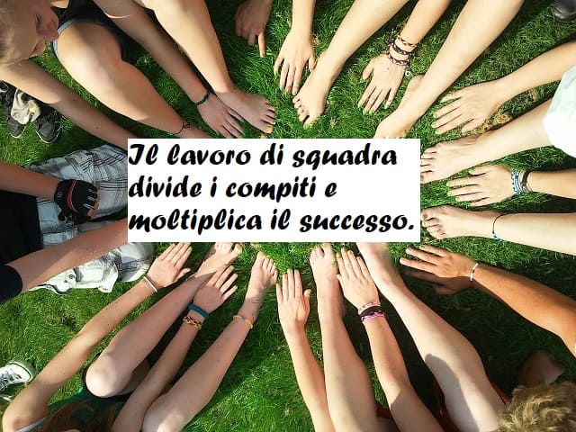 Il lavoro di squadra divide i compiti e moltiplica il successo.