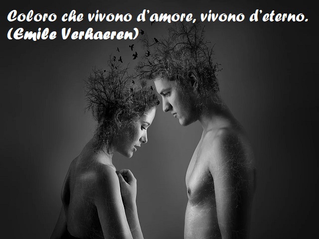 Coloro che vivono d’amore, vivono d’eterno. (Emile Verhaeren)