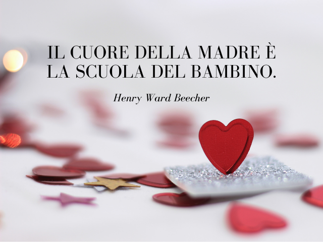 Il cuore della madre è la scuola del bambino. Henry Ward Beecher