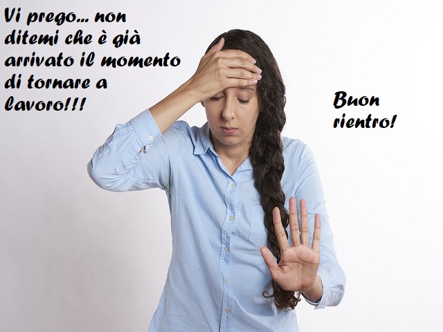 Vi prego... non ditemi che è già arrivato il momento di tornare a lavoro!!! Buon rientro!
