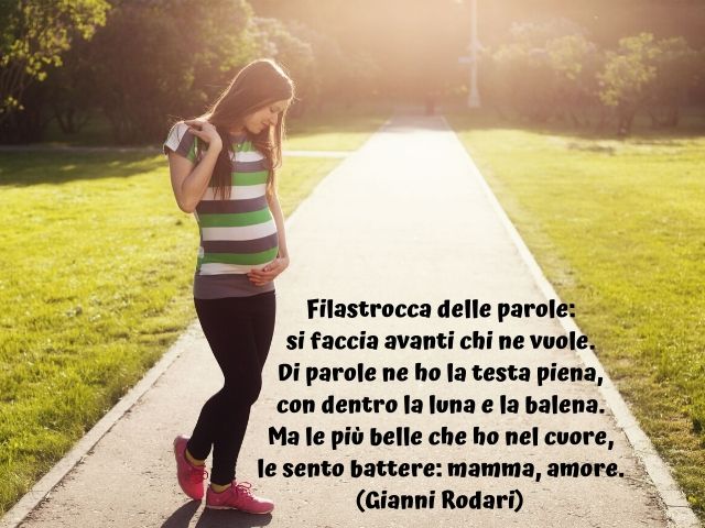 Filastrocca delle parole: si faccia avanti chi ne vuole. Di parole ne ho la testa piena, con dentro la luna e la balena. Ma le più belle che ho nel cuore, le sento battere: mamma, amore. (Gianni Rodari)
