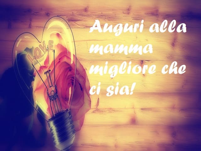 Auguri alla mamma migliore che ci sia!