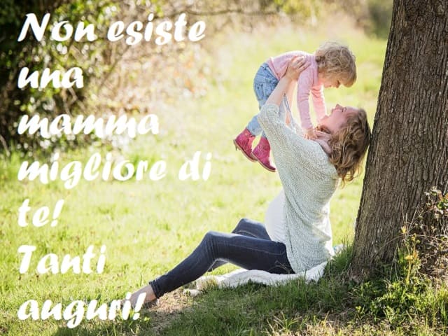 Non esiste una mamma migliore di te! Tanti auguri!