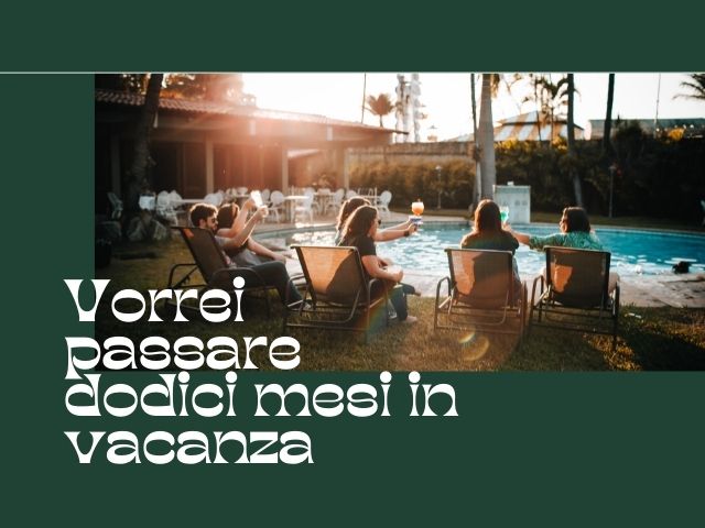 Vorrei passare dodici mesi in vacanza