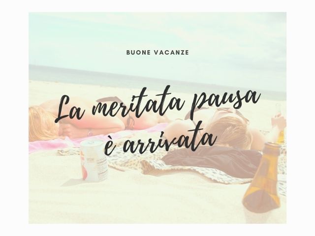 Buone vacanze, la meritata pausa è arrivata
