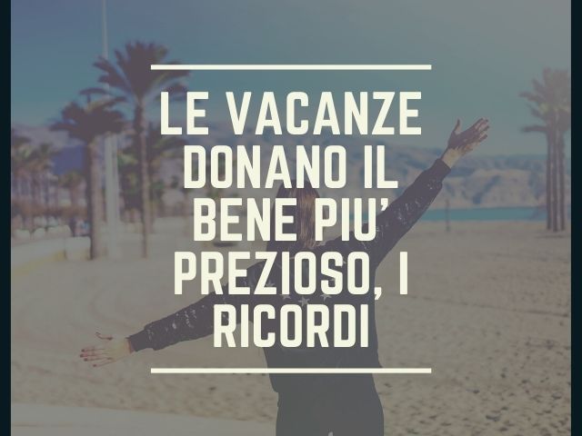 Le vacanze donano il bene più preziosi, i ricordi
