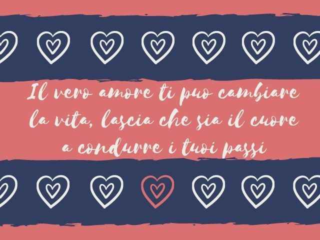 Il vero amore ti può cambiare la vita, lascia che sia il cuore a condurre i tuoi passi.