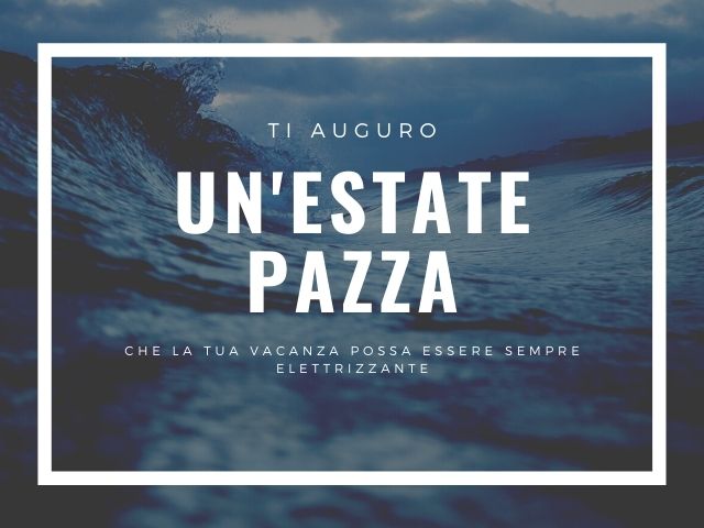 Ti auguro un'estate pazza. Che la tua vacanza possa essere sempre elettrizzante