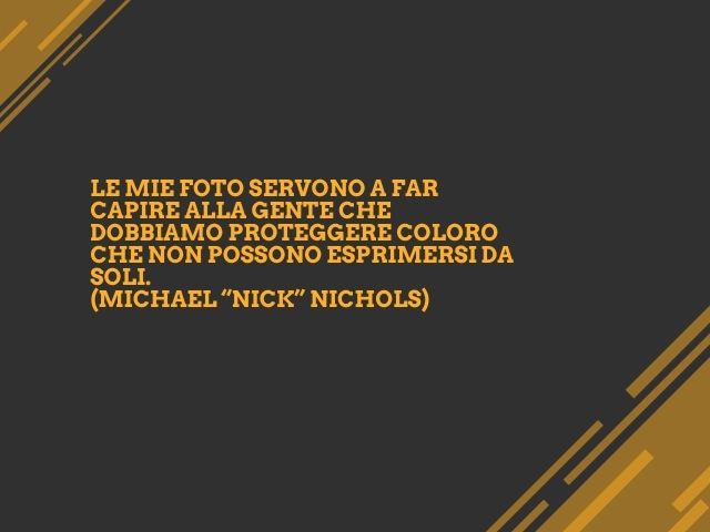 Le mie foto servono a far capire alla gente che dobbiamo proteggere coloro che non possono esprimersi da soli.(Michael “Nick” Nichols)