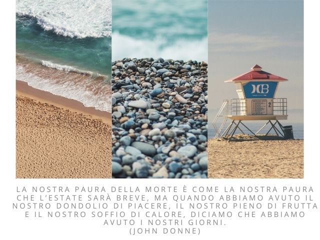 La nostra paura della morte è come la nostra paura che l’estate sarà breve, ma quando abbiamo avuto il nostro dondolio di piacere, il nostro pieno di frutta e il nostro soffio di calore, diciamo che abbiamo avuto i nostri giorni.(John Donne)