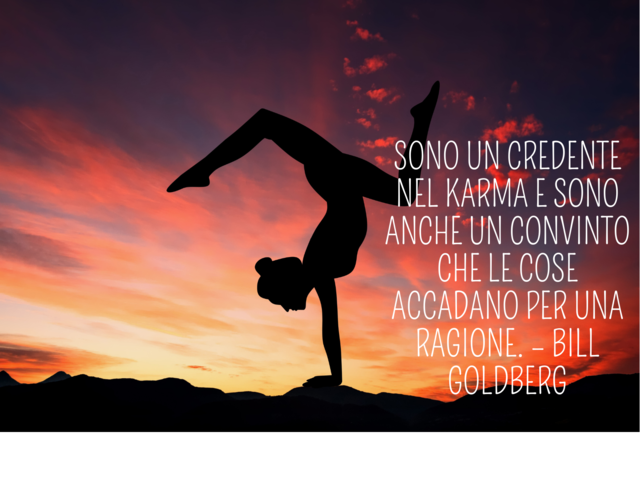 Sono un credente nel karma e sono anche un convinto che le cose accadano per una ragione.(Bill Goldberg)