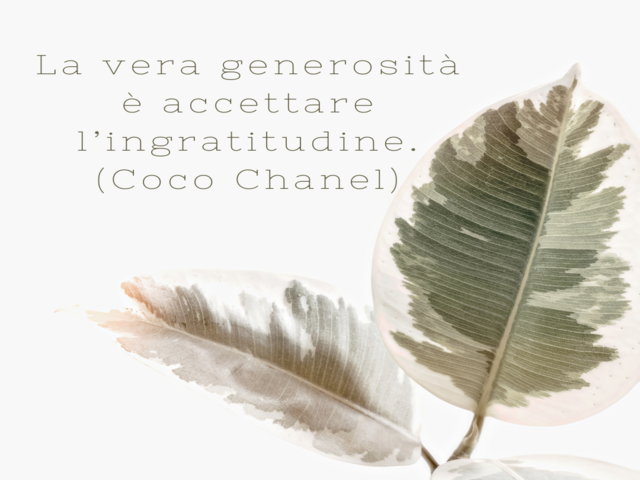La vera generosità è accettare l’ingratitudine.(Coco Chanel)