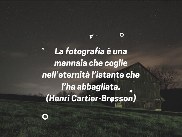 La fotografia è una mannaia che coglie nell’eternità l’istante che l’ha abbagliata.(Henri Cartier-Bresson)