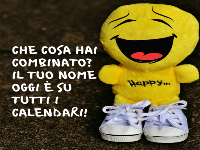 Che cosa hai combinato? Il tuo nome oggi è su tutti i calendari!