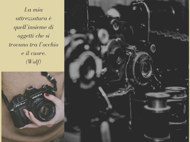 La mia attrezzatura è quell’insieme di oggetti che si trovano tra l’occhio e il cuore.(Wolf)