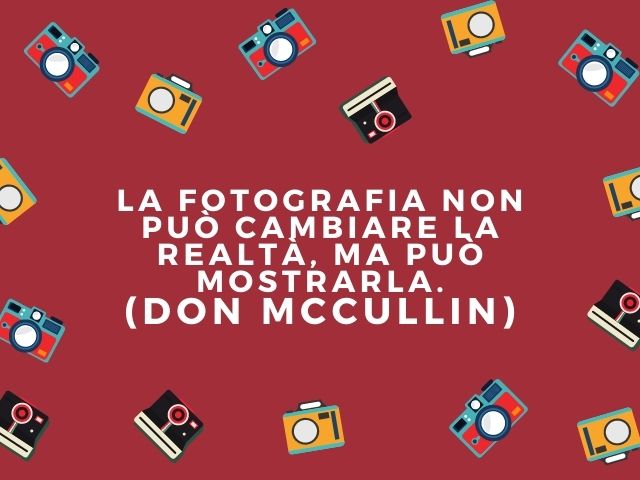 La fotografia non può cambiare la realtà, ma può mostrarla.(Don McCullin)