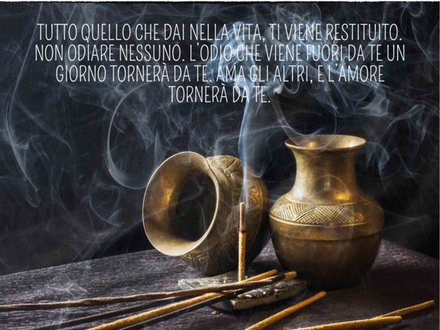 Tutto quello che dai nella vita, ti viene restituito. Non odiare nessuno. L’odio che viene fuori da te un giorno tornerà da te. Ama gli altri, e l’amore tornerà da te.