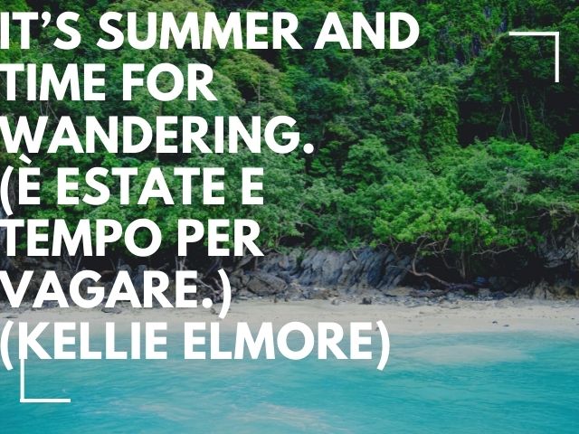 It’s summer and time for wandering.(È estate e tempo per vagare.)(Kellie Elmore)