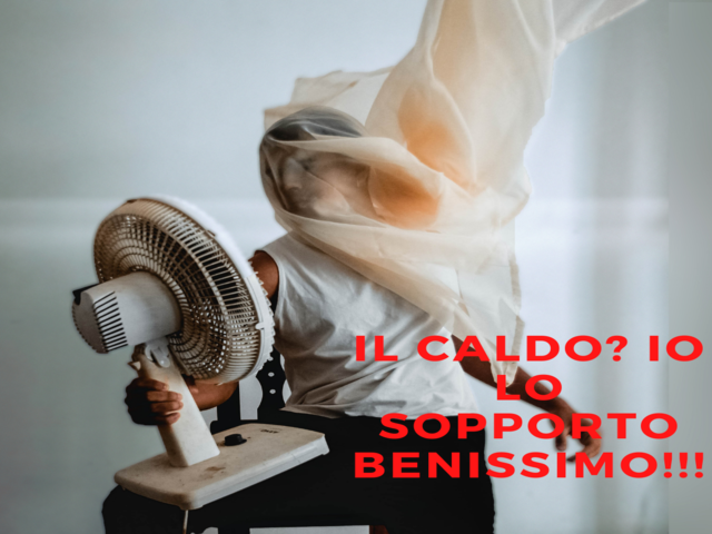 Il caldo? Io lo sopporto benissimo!!!