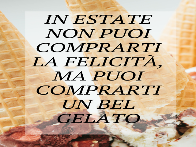 In estate non puoi comprarti la felicità, ma puoi comprarti un bel gelato!