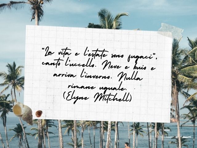 “La vita e l’estate sono fugaci”, cantò l’uccello. Neve e buio e arriva l’inverno. Nulla rimane uguale.(Elyne Mitchell)