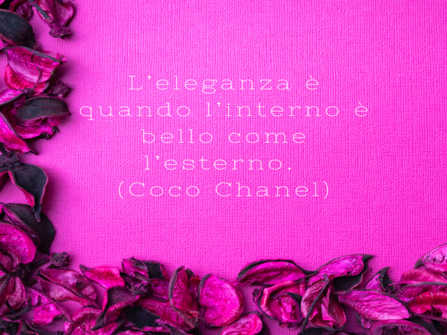 L’eleganza è quando l’interno è bello come l’esterno.(Coco Chanel)