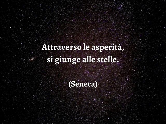 Attraverso le asperità, si giunge alle stelle.(Seneca)